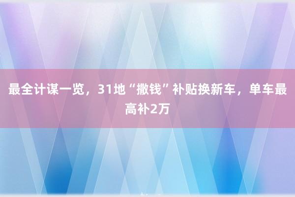 最全计谋一览，31地“撒钱”补贴换新车，单车最高补2万