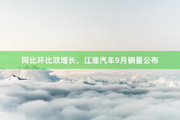 同比环比双增长，江淮汽车9月销量公布